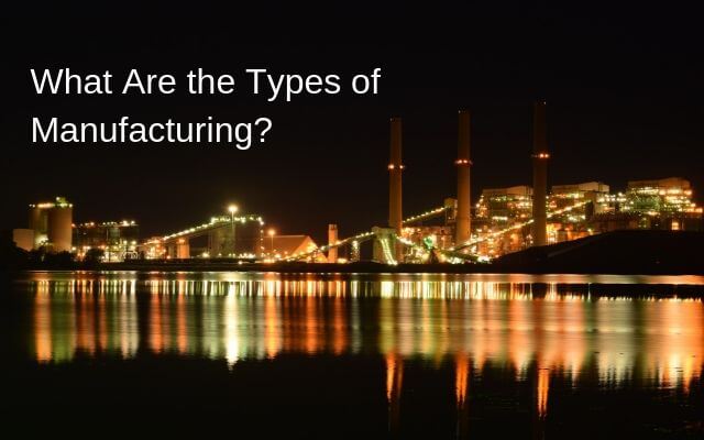 What Are the Types of Manufacturing